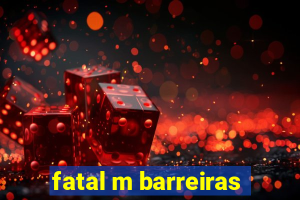 fatal m barreiras